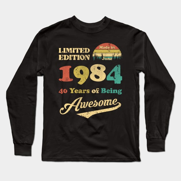 Made In June 1984 40 Years Of Being Awesome Vintage 40th Birthday Long Sleeve T-Shirt by Happy Solstice